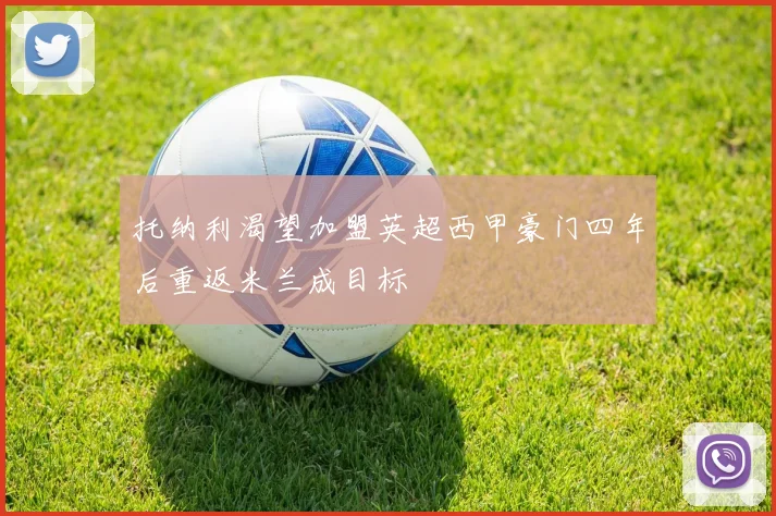 托纳利渴望加盟英超西甲豪门四年后重返米兰成目标