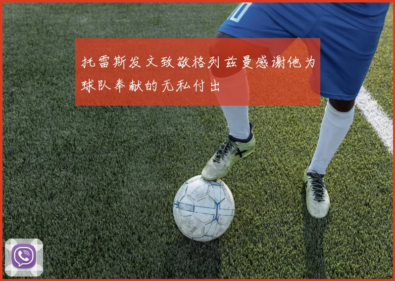 托雷斯发文致敬格列兹曼感谢他为球队奉献的无私付出
